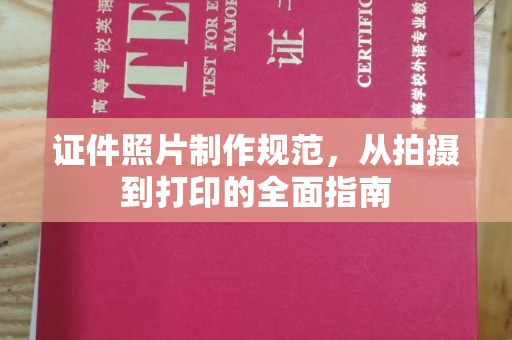 正蓝旗证件照片制作规范，从拍摄到打印的全面指南