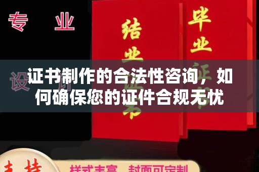 正蓝旗证书制作的合法性咨询，如何确保您的证件合规无忧