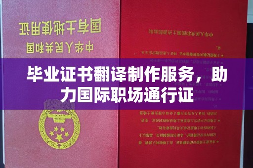 正蓝旗毕业证书翻译制作服务，助力国际职场通行证