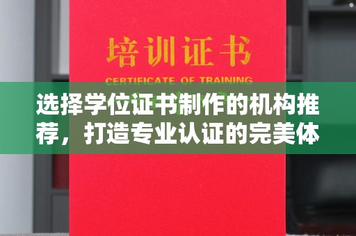 正蓝旗选择学位证书制作的机构推荐，打造专业认证的完美体验