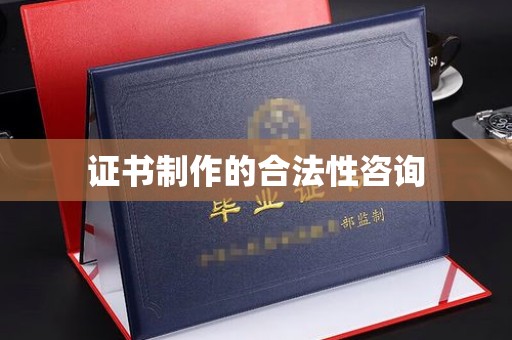 正蓝旗证书制作的合法性咨询