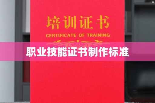 正蓝旗职业技能证书制作标准