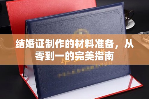 正蓝旗结婚证制作的材料准备，从零到一的完美指南