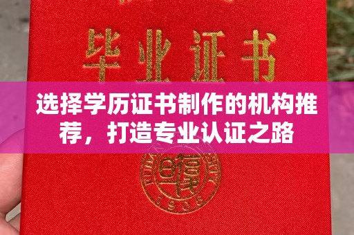 正蓝旗选择学历证书制作的机构推荐，打造专业认证之路