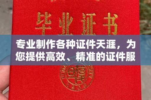 正蓝旗专业制作各种证件天涯，为您提供高效、精准的证件服务